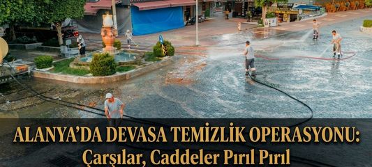 Alanya’da Devasa Temizlik Operasyonu: Çarşılar, Caddeler Pırıl Pırıl
