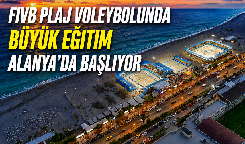 FIVB Plaj Voleybolunda Büyük Eğitim Alanya'da Başlıyor